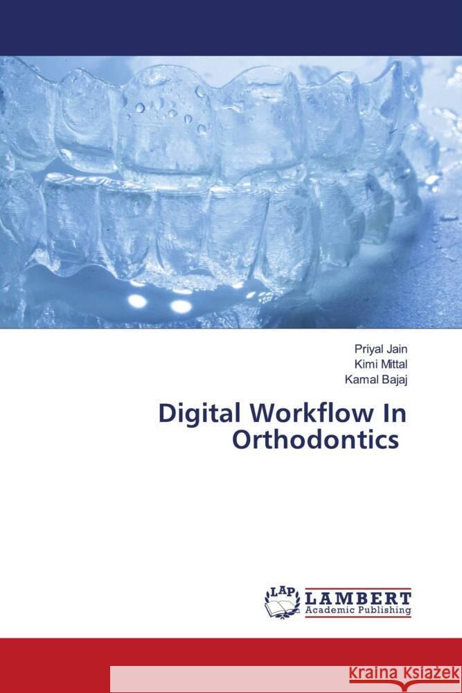 Digital Workflow In Orthodontics Jain, Priyal, Mittal, Kimi, Bajaj, Kamal 9786206791911