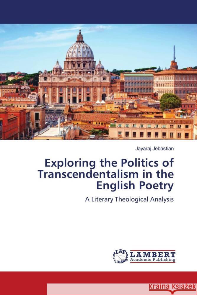 Exploring the Politics of Transcendentalism in the English Poetry Jebastian, Jayaraj 9786206791942