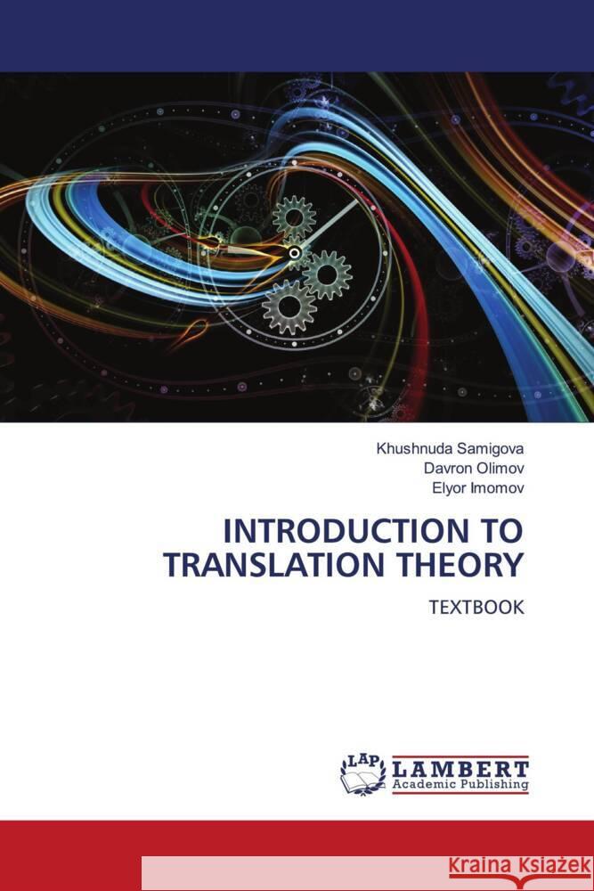 INTRODUCTION TO TRANSLATION THEORY Samigova, Khushnuda, Olimov, Davron, Imomov, Elyor 9786206792697 LAP Lambert Academic Publishing