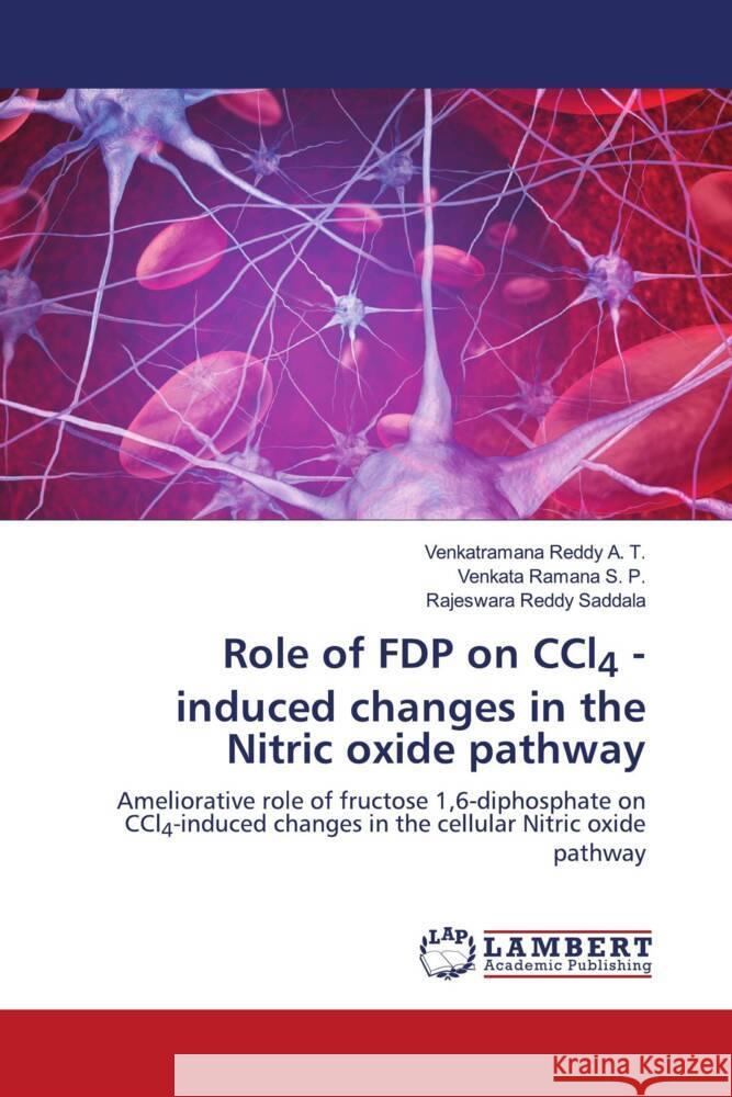 Role of FDP on CCl4 -induced changes in the Nitric oxide pathway A. T., Venkatramana Reddy, S. P., Venkata Ramana, Saddala, Rajeswara Reddy 9786206792734