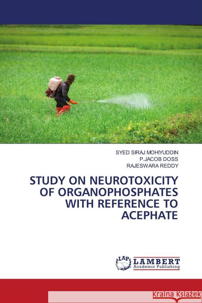 STUDY ON NEUROTOXICITY OF ORGANOPHOSPHATES WITH REFERENCE TO ACEPHATE MOHIYUDDIN, SYED SIRAJ, DOSS, P.JACOB, REDDY, RAJESWARA 9786206792840