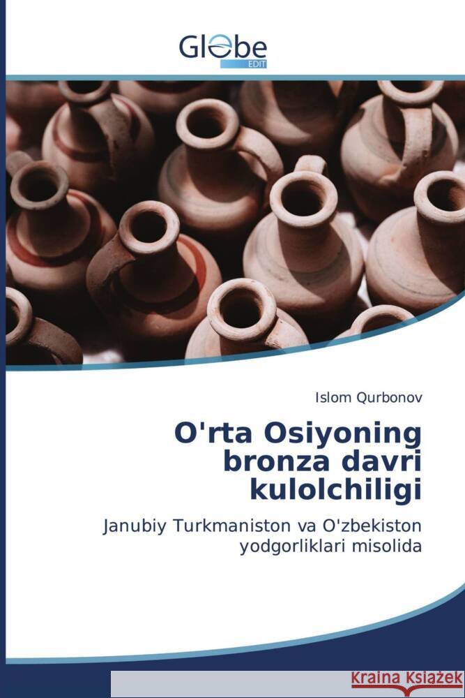 O'rta Osiyoning bronza davri kulolchiligi Qurbonov, Islom 9786206793625