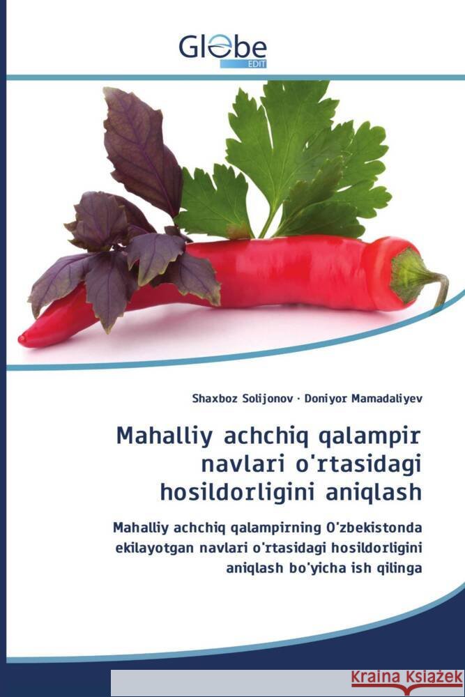 Mahalliy achchiq qalampir navlari o'rtasidagi hosildorligini aniqlash Solijonov, Shaxboz, Mamadaliyev, Doniyor 9786206794448 GlobeEdit
