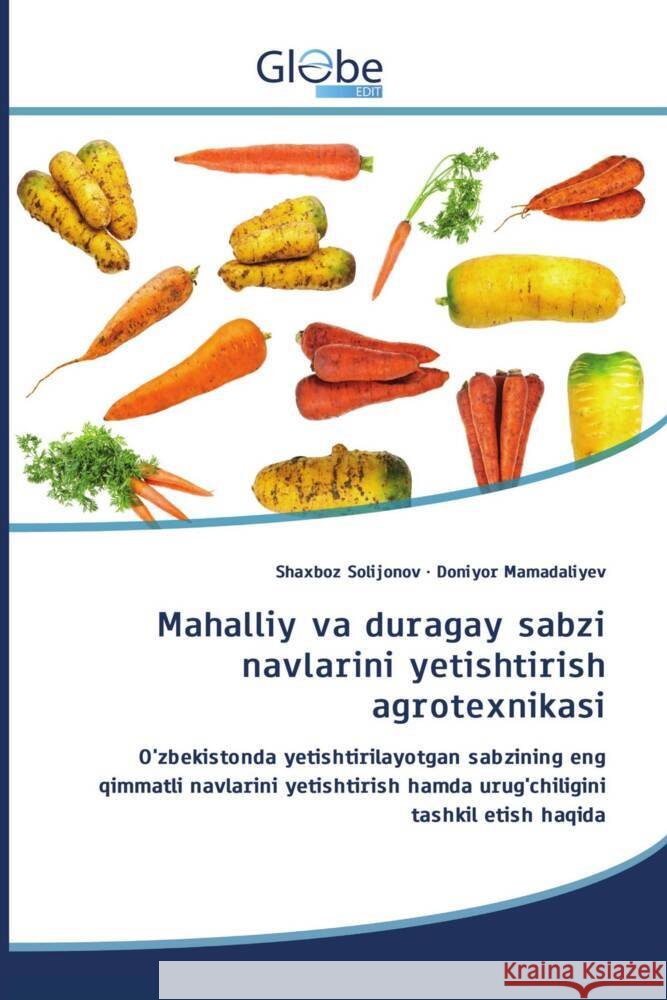 Mahalliy va duragay sabzi navlarini yetishtirish agrotexnikasi Solijonov, Shaxboz, Mamadaliyev, Doniyor 9786206794455 GlobeEdit