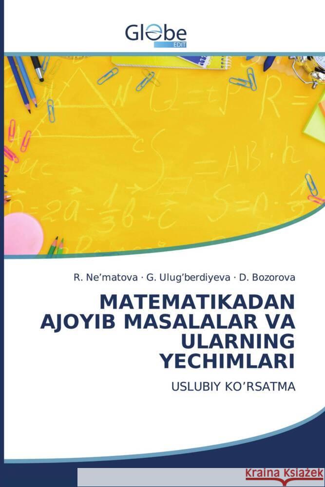 MATEMATIKADAN AJOYIB MASALALAR VA ULARNING YECHIMLARI Ne'matova, R., Ulug'berdiyeva, G., Bozorova, D. 9786206795049 GlobeEdit