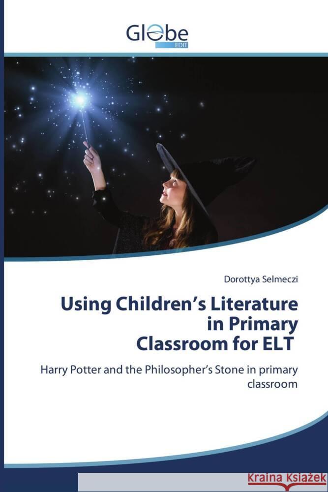 Using Children's Literature in Primary Classroom for ELT Selmeczi, Dorottya 9786206795759