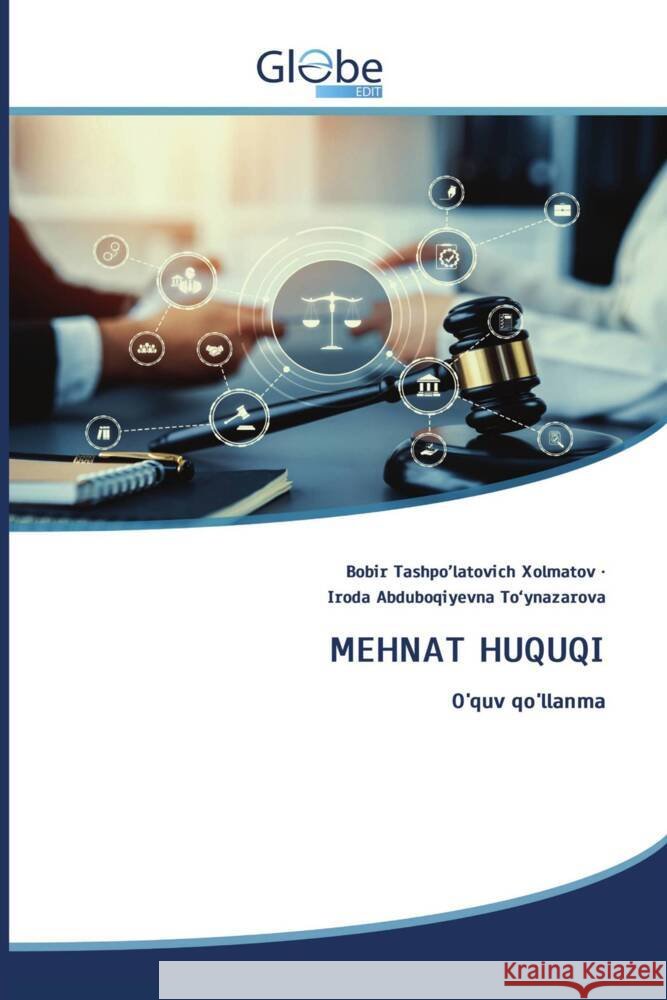 MEHNAT HUQUQI Xolmatov, Bobir Tashpo'latovich, To'ynazarova, Iroda Abduboqiyevna 9786206797364 GlobeEdit