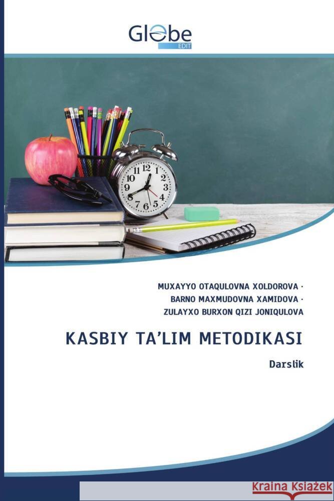 KASBIY TA'LIM METODIKASI XOLDOROVA, MUXAYYO OTAQULOVNA, XAMIDOVA, BARNO MAXMUDOVNA, JONIQULOVA, ZULAYXO BURXON QIZI 9786206797784 GlobeEdit