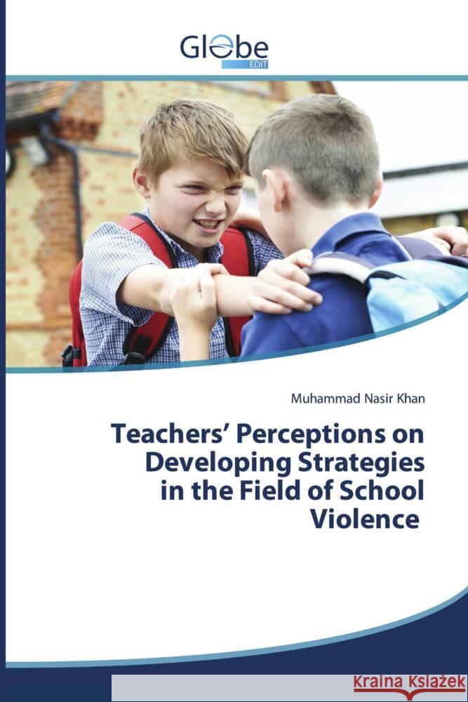 Teachers' Perceptions on Developing Strategies in the Field of School Violence Nasir Khan, Muhammad 9786206798934