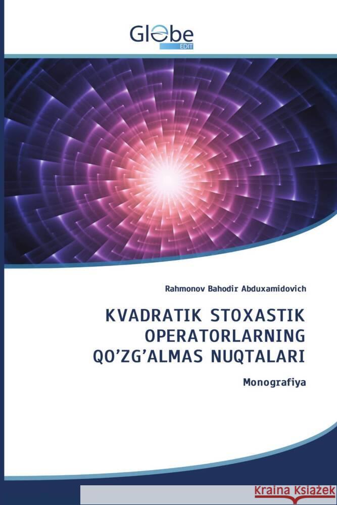 KVADRATIK STOXASTIK OPERATORLARNING QO'ZG'ALMAS NUQTALARI Abduxamidovich, Rahmonov Bahodir 9786206799764 GlobeEdit