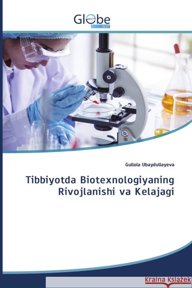 Tibbiyotda Biotexnologiyaning Rivojlanishi va Kelajagi Ubaydullayeva, Gullola 9786206799849 GlobeEdit