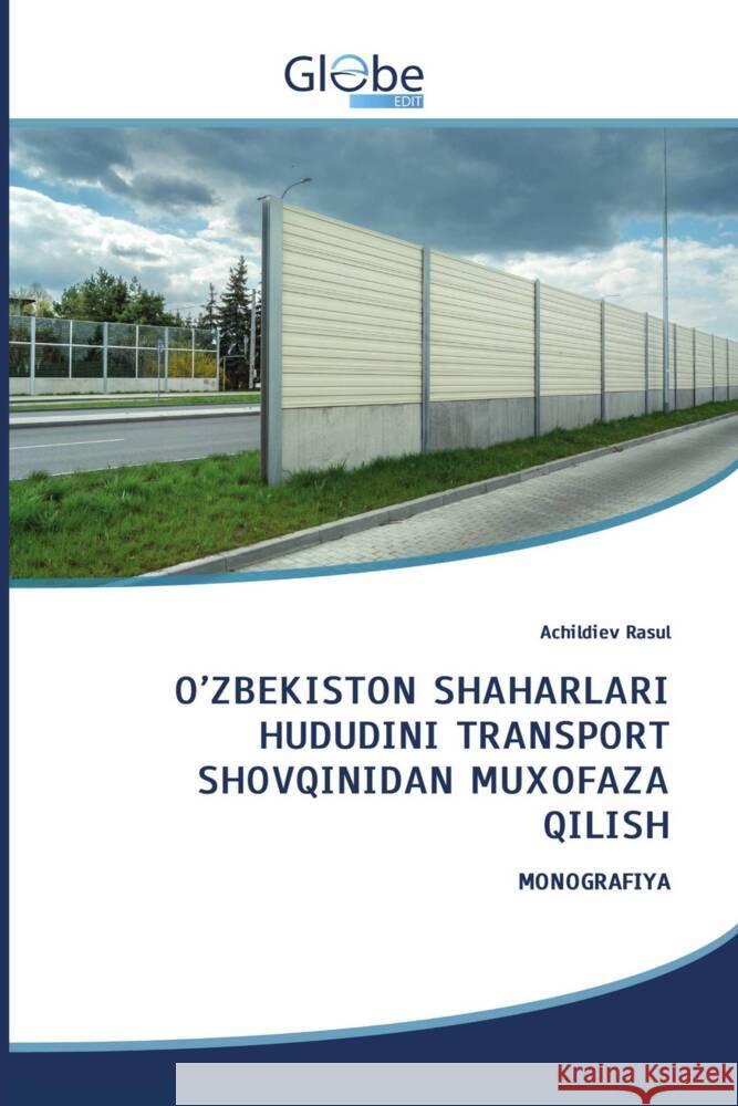 O'ZBEKISTON SHAHARLARI HUDUDINI TRANSPORT SHOVQINIDAN MUXOFAZA QILISH Rasul, Achildiev 9786206799962