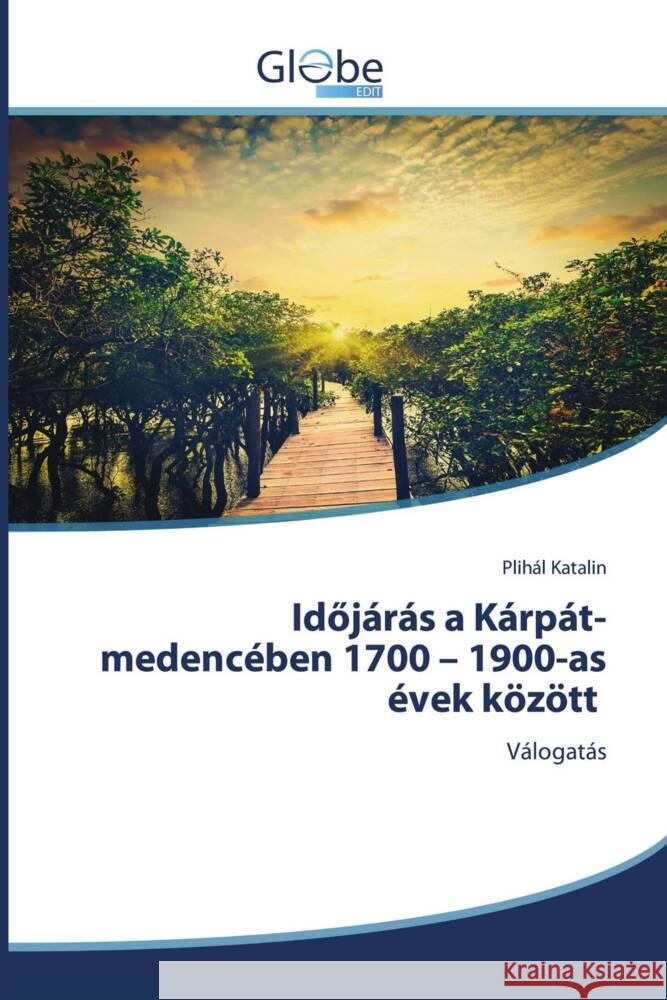 Idöjárás a Kárpát-medencében 1700 - 1900-as évek között Katalin, Plihál 9786206800736