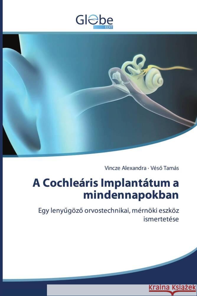 A Cochleáris Implantátum a mindennapokban Alexandra, Vincze, Tamás, Vésö 9786206801078