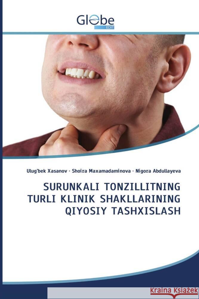 SURUNKALI TONZILLITNING TURLI KLINIK SHAKLLARINING QIYOSIY TASHXISLASH Xasanov, Ulug'bek, Maxamadaminova, Shoira, Abdullayeva, Nigora 9786206801887 GlobeEdit