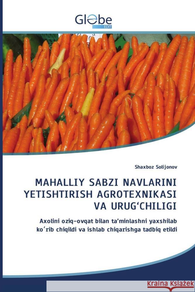 MAHALLIY SABZI NAVLARINI YETISHTIRISH AGROTEXNIKASI VA URUG'CHILIGI Solijonov, Shaxboz 9786206802068 GlobeEdit