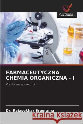 FARMACEUTYCZNA CHEMIA ORGANICZNA - I Sreerama, Dr. Rajasekhar 9786206803096