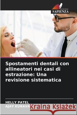 Spostamenti dentali con allineatori nei casi di estrazione: Una revisione sistematica PATEL, HELLY, KUBAVAT, AJAY 9786206803140
