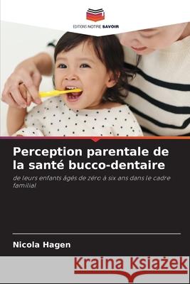 Perception parentale de la santé bucco-dentaire Hagen, Nicola 9786206804604