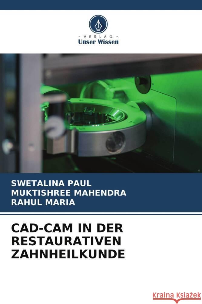 CAD-CAM IN DER RESTAURATIVEN ZAHNHEILKUNDE PAUL, SWETALINA, MAHENDRA, MUKTISHREE, MARIA, RAHUL 9786206804888 Verlag Unser Wissen