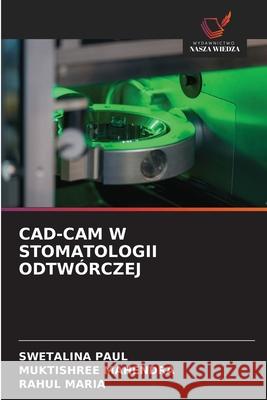 CAD-CAM W STOMATOLOGII ODTWÓRCZEJ PAUL, SWETALINA, MAHENDRA, MUKTISHREE, MARIA, RAHUL 9786206804925 Wydawnictwo Nasza Wiedza