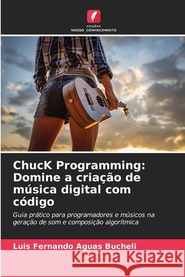 ChucK Programming: Domine a criação de música digital com código Aguas Bucheli, Luis Fernando 9786206804994