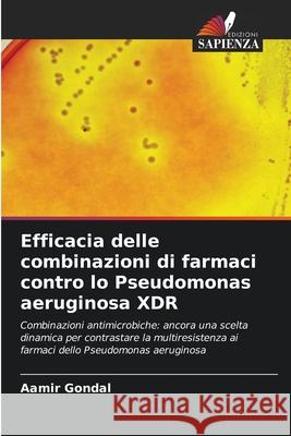 Efficacia delle combinazioni di farmaci contro lo Pseudomonas aeruginosa XDR Gondal, Aamir 9786206805564 Edizioni Sapienza