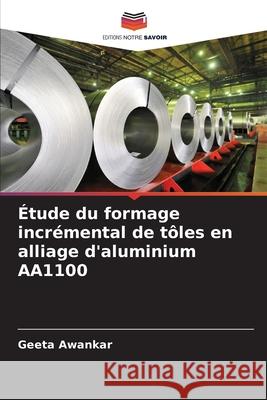Étude du formage incrémental de tôles en alliage d'aluminium AA1100 Awankar, Geeta 9786206805687
