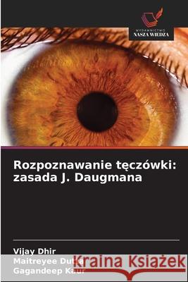 Rozpoznawanie teczówki: zasada J. Daugmana Dhir, Vijay, Dutta, Maitreyee, Kaur, Gagandeep 9786206805762