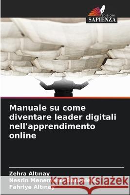Manuale su come diventare leader digitali nell'apprendimento online Zehra Altınay Nesrin Menemenc Fahriye Altınay 9786206806059 Edizioni Sapienza