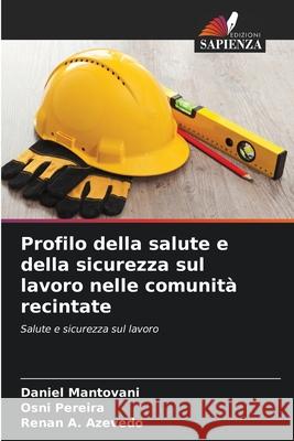 Profilo della salute e della sicurezza sul lavoro nelle comunità recintate Mantovani, Daniel, Pereira, Osni, A.  Azevedo, Renan 9786206806721 Edizioni Sapienza