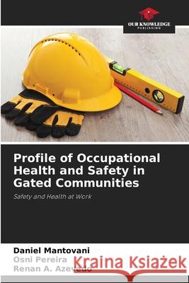 Profile of Occupational Health and Safety in Gated Communities Mantovani, Daniel, Pereira, Osni, A.  Azevedo, Renan 9786206806738 Our Knowledge Publishing