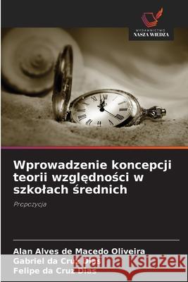 Wprowadzenie koncepcji teorii wzglednosci w szkolach srednich Alves de Macedo Oliveira, Alan, da Cruz Dias, Gabriel, da Cruz Dias, Felipe 9786206806752