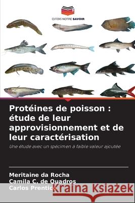 Protéines de poisson : étude de leur approvisionnement et de leur caractérisation da Rocha, Meritaine, C. de Quadros, Camila, Prentice, Carlos 9786206806882 Editions Notre Savoir
