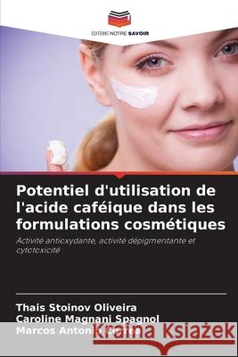 Potentiel d'utilisation de l'acide caféique dans les formulations cosmétiques Stoinov Oliveira, Thais, Magnani Spagnol, Caroline, Corrêa, Marcos Antonio 9786206807049