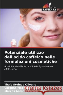 Potenziale utilizzo dell'acido caffeico nelle formulazioni cosmetiche Thais Stoino Caroline Magnan Marcos Antonio Corr?a 9786206807087