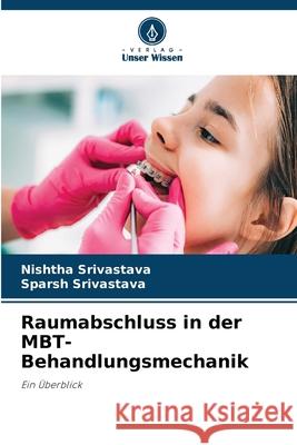 Raumabschluss in der MBT-Behandlungsmechanik Srivastava, Nishtha, Srivastava, Sparsh 9786206807100