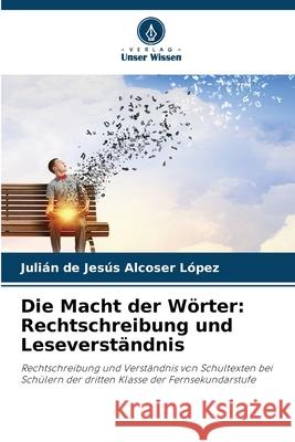 Die Macht der Wörter: Rechtschreibung und Leseverständnis Alcoser López, Julián de Jesús 9786206807544
