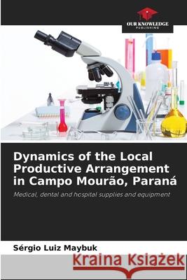 Dynamics of the Local Productive Arrangement in Campo Mourão, Paraná Maybuk, Sérgio Luiz 9786206807575