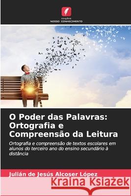 O Poder das Palavras: Ortografia e Compreensão da Leitura Alcoser López, Julián de Jesús 9786206807636