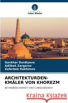 ARCHITEKTURDEN-KMÄLER VON KHOREZM Durdiyeva, Gavkhar, Zargarov, Adilbek, Rakhimov, Zafarbek 9786206808008 Verlag Unser Wissen