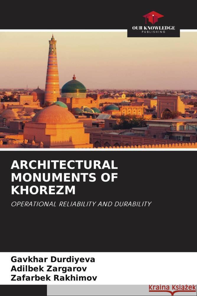 ARCHITECTURAL MONUMENTS OF KHOREZM Durdiyeva, Gavkhar, Zargarov, Adilbek, Rakhimov, Zafarbek 9786206808015 Our Knowledge Publishing