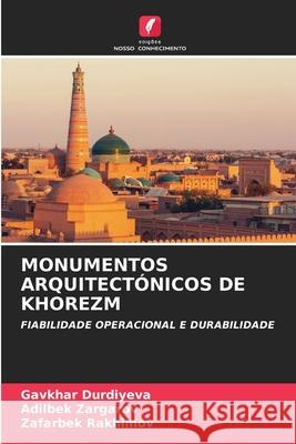 MONUMENTOS ARQUITECTÓNICOS DE KHOREZM Durdiyeva, Gavkhar, Zargarov, Adilbek, Rakhimov, Zafarbek 9786206808053 Edições Nosso Conhecimento
