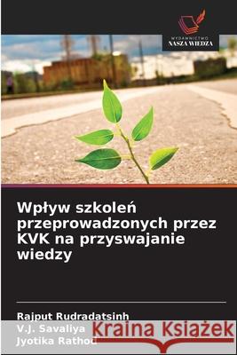 Wplyw szkolen przeprowadzonych przez KVK na przyswajanie wiedzy Rudradatsinh, Rajput, Savaliya, V.J., Rathod, Jyotika 9786206808282