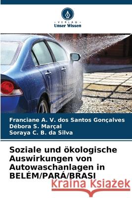 Soziale und ökologische Auswirkungen von Autowaschanlagen in BELÉM/PARÁ/BRASI V. dos Santos Gonçalves, Franciane A., Marçal, Débora S., da Silva, Soraya C. B. 9786206808473