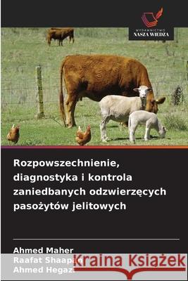 Rozpowszechnienie, diagnostyka i kontrola zaniedbanych odzwierzecych pasozytów jelitowych Maher, Ahmed, Shaapan, Raafat, Hegazi, Ahmed 9786206808770