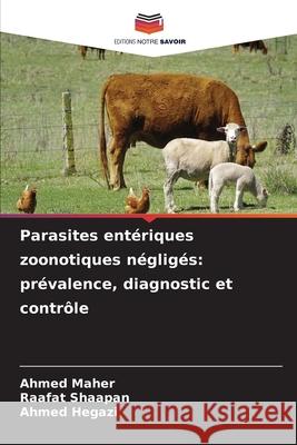 Parasites entériques zoonotiques négligés: prévalence, diagnostic et contrôle Maher, Ahmed, Shaapan, Raafat, Hegazi, Ahmed 9786206808787