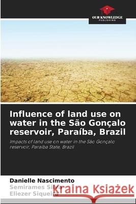 Influence of land use on water in the São Gonçalo reservoir, Paraíba, Brazil Nascimento, Danielle, Silva, Semirames, Siqueira, Eliezer 9786206809166
