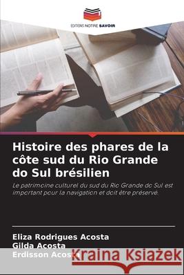 Histoire des phares de la côte sud du Rio Grande do Sul brésilien Acosta, Eliza Rodrigues, Acosta, Gilda, Acosta, Erdisson 9786206809425