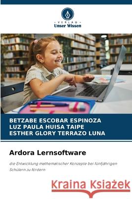 Ardora Lernsoftware ESCOBAR ESPINOZA, BETZABE, HUISA TAIPE, LUZ PAULA, TERRAZO LUNA, ESTHER GLORY 9786206810223 Verlag Unser Wissen